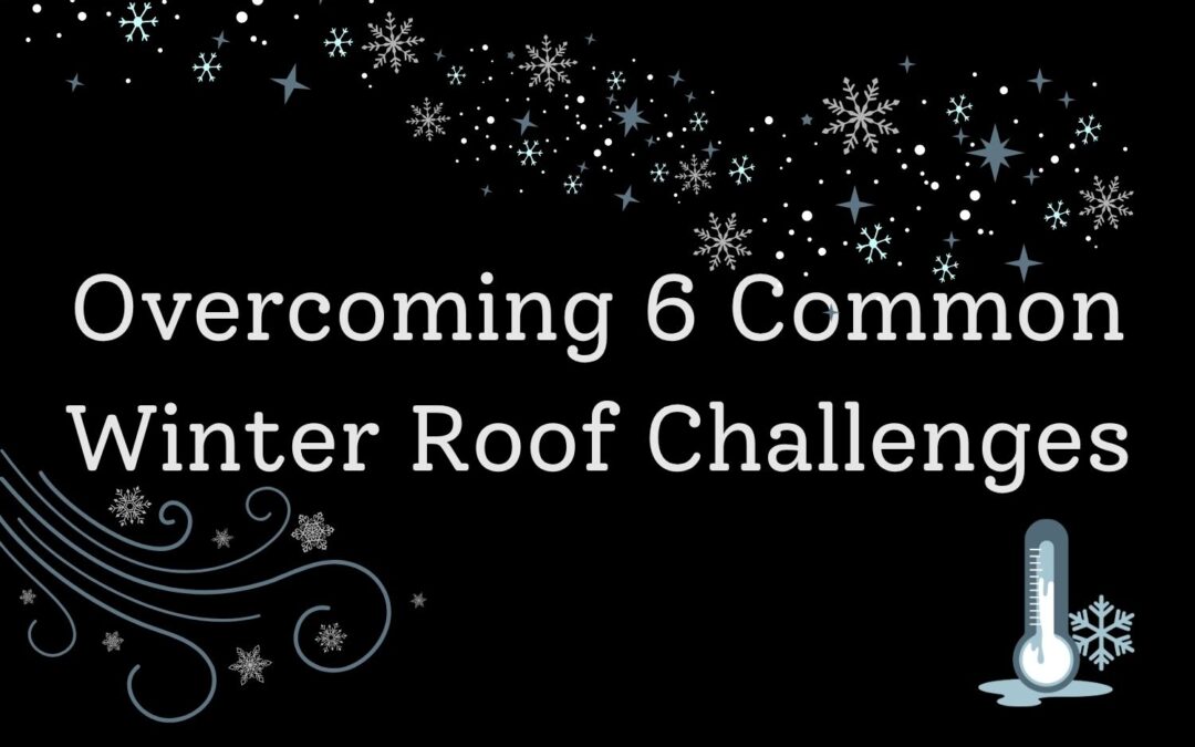 Overcoming 6 Common Winter Roof Challenges